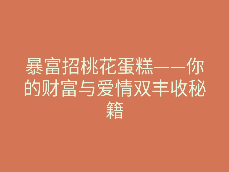 暴富招桃花蛋糕——你的财富与爱情双丰收秘籍
