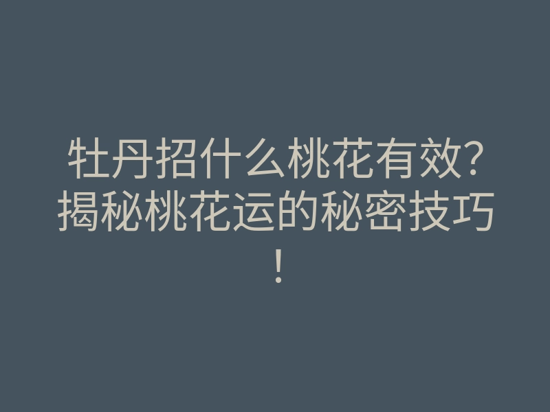 牡丹招什么桃花有效?揭秘桃花运的秘密技巧!
