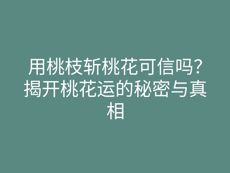 用桃枝斩桃花可信吗?揭开桃花运的秘密与真相