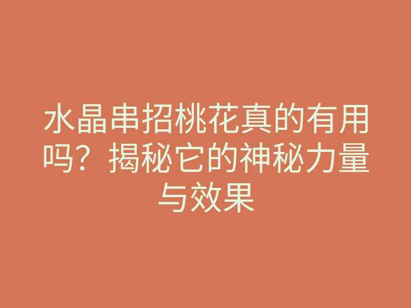 水晶串招桃花真的有用吗?揭秘它的神秘力量与效果