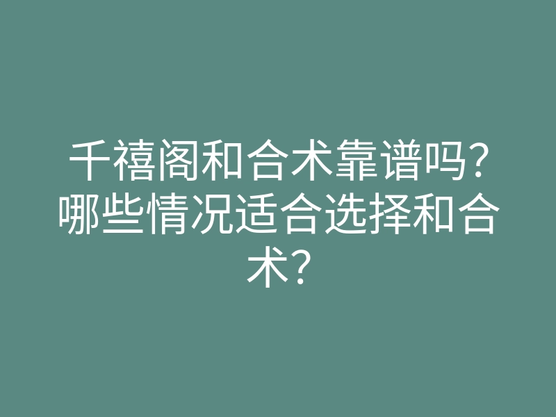 千禧阁和合术靠谱吗?哪些情况适合选择和合术?