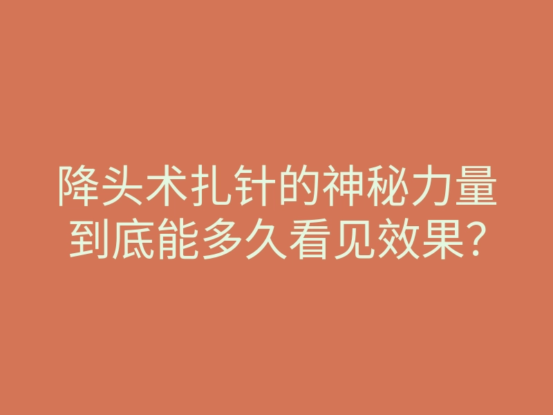 降头术扎针的神秘力量到底能多久看见效果?