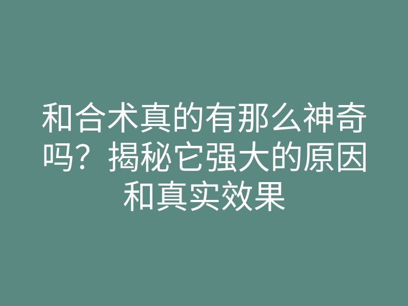 和合术真的有那么神奇吗?揭秘它强大的原因和真实效果