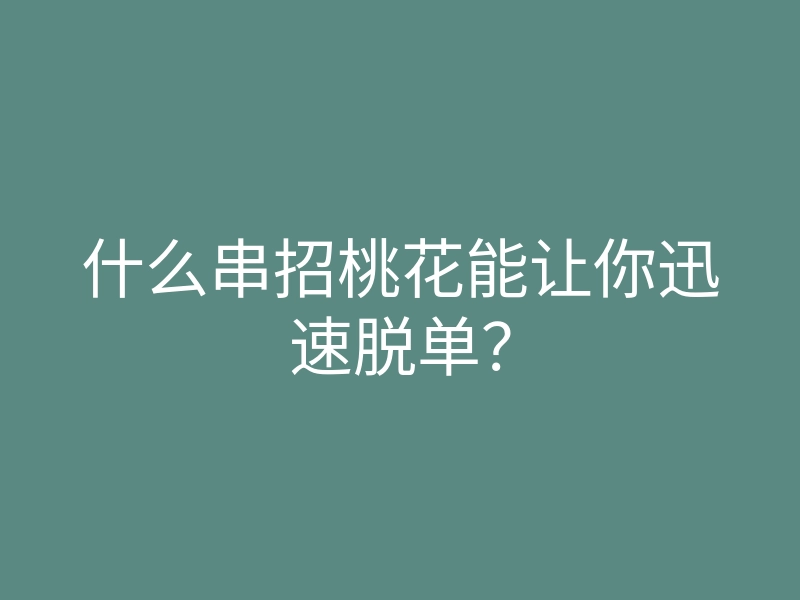 什么串招桃花能让你迅速脱单?