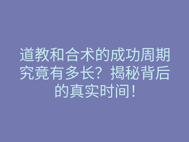 道教和合术的成功周期究竟有多长?揭秘背后的真实时间!