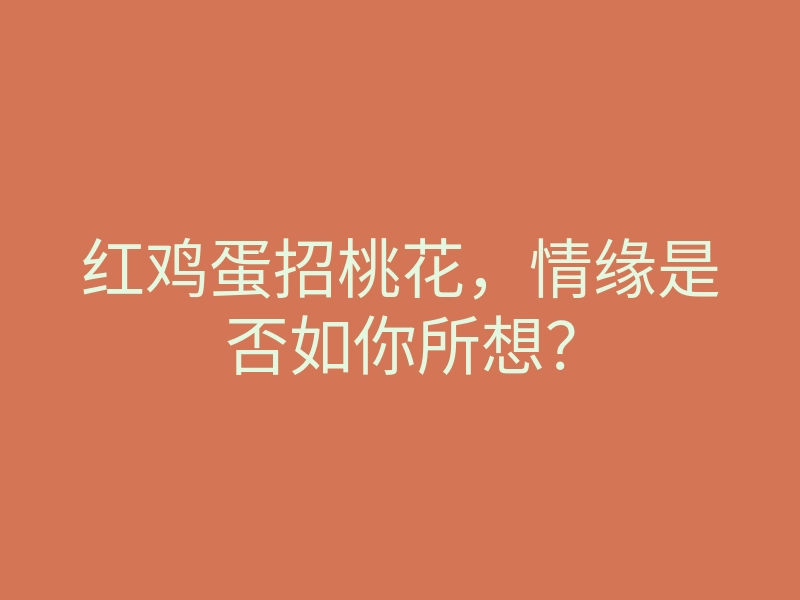 红鸡蛋招桃花,情缘是否如你所想?