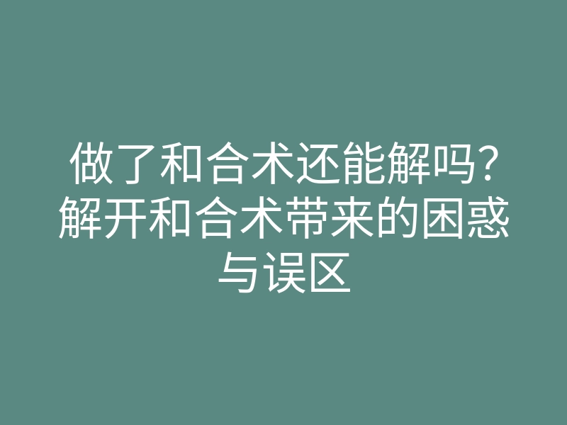 做了和合术还能解吗?解开和合术带来的困惑与误区