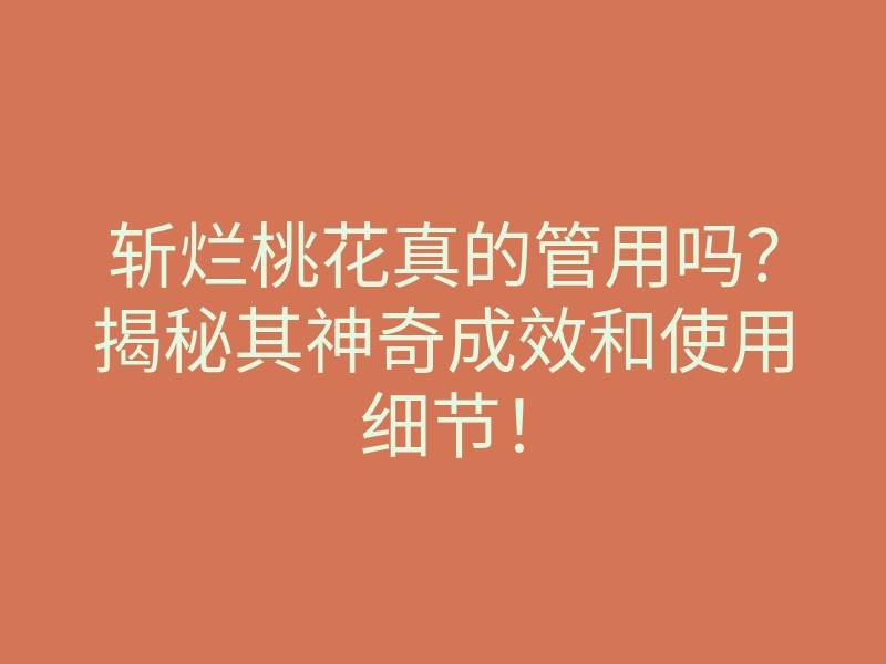 斩烂桃花真的管用吗?揭秘其神奇成效和使用细节!