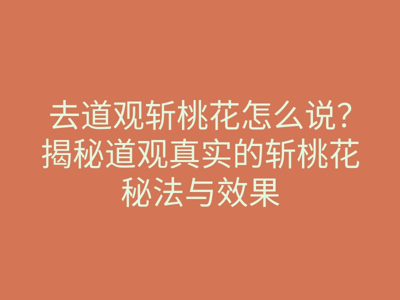 去道观斩桃花怎么说?揭秘道观真实的斩桃花秘法与效果