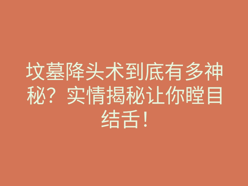坟墓降头术到底有多神秘?实情揭秘让你瞠目结舌!