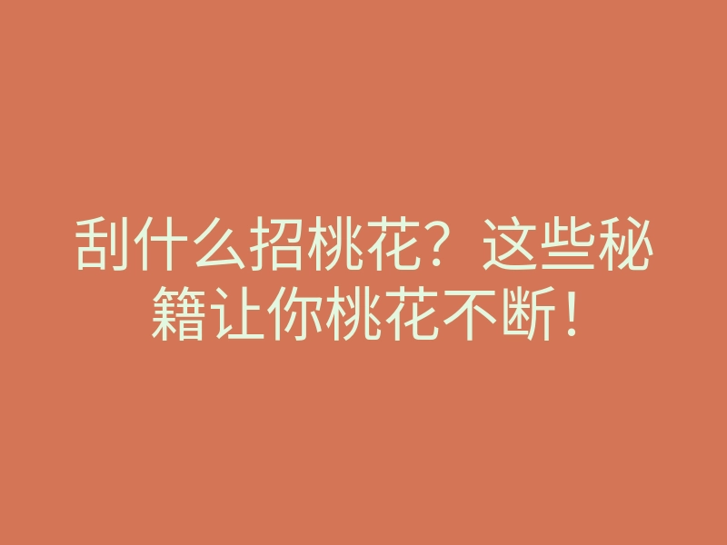 刮什么招桃花?这些秘籍让你桃花不断!