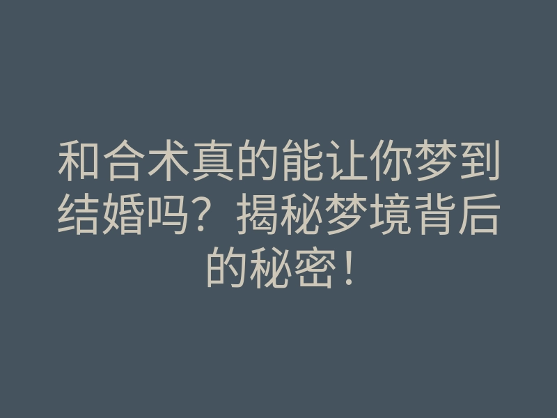 和合术真的能让你梦到结婚吗?揭秘梦境背后的秘密!
