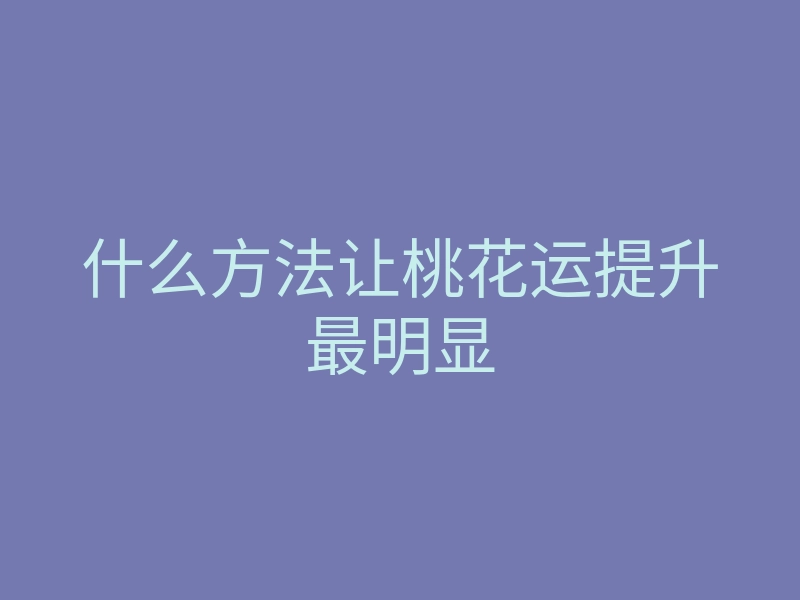 什么方法让桃花运提升最明显