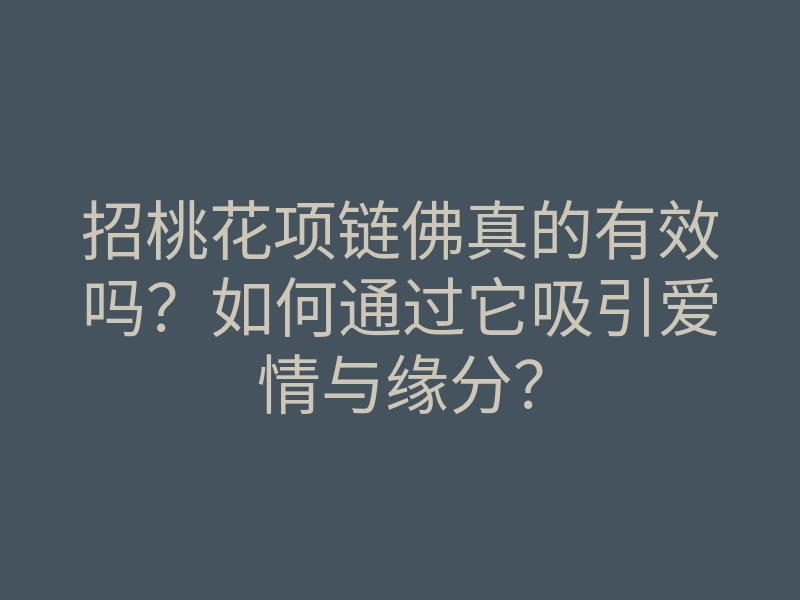 招桃花项链佛真的有效吗?如何通过它吸引爱情与缘分?