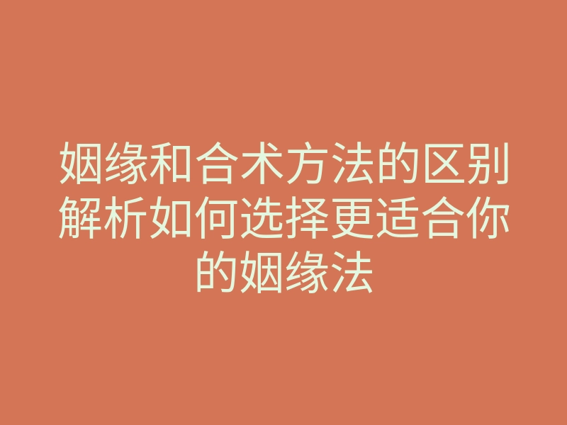 姻缘和合术方法的区别解析如何选择更适合你的姻缘法