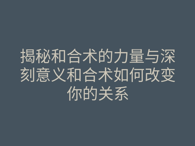 揭秘和合术的力量与深刻意义和合术如何改变你的关系