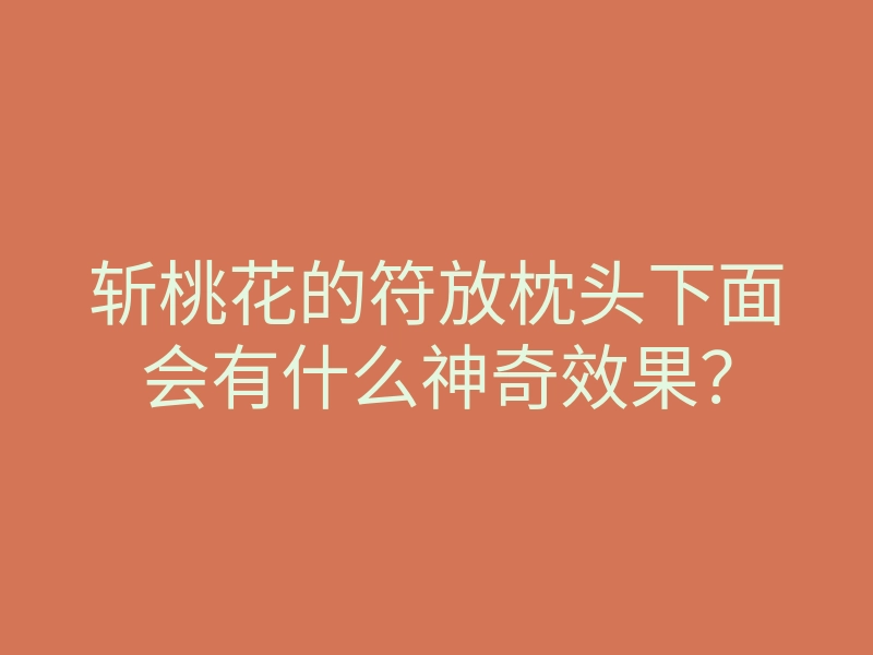 斩桃花的符放枕头下面会有什么神奇效果?