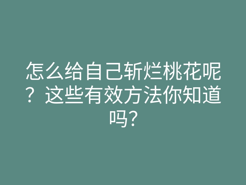 怎么给自己斩烂桃花呢?这些有效方法你知道吗?