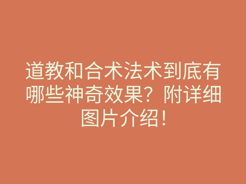 道教和合术法术到底有哪些神奇效果？附详细图片介绍！