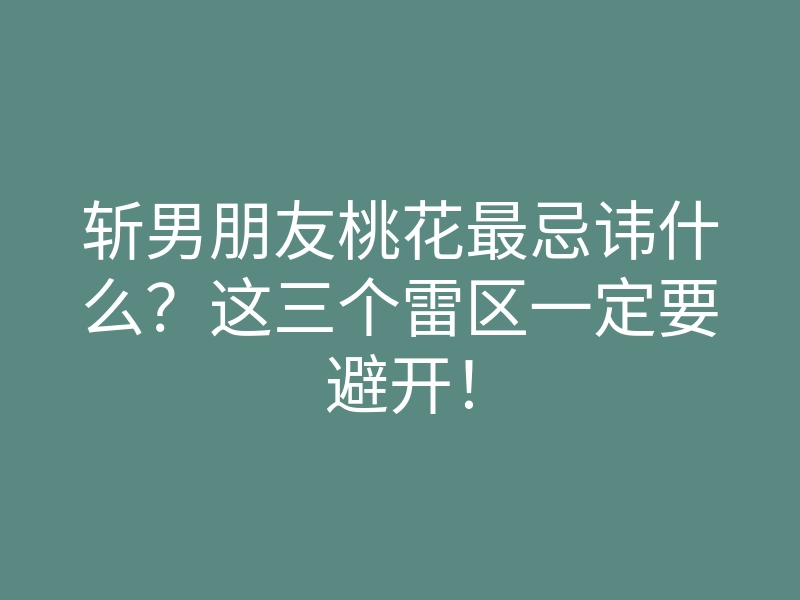 斩男朋友桃花最忌讳什么?这三个雷区一定要避开!