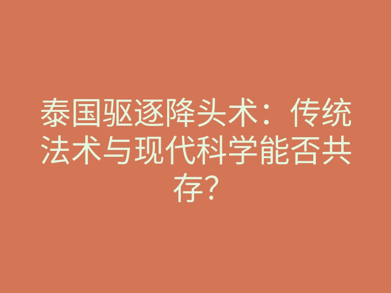 泰国驱逐降头术:传统法术与现代科学能否共存?