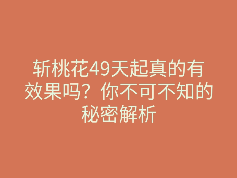 斩桃花49天起真的有效果吗?你不可不知的秘密解析