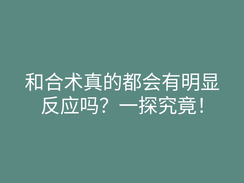 和合术真的都会有明显反应吗?一探究竟!