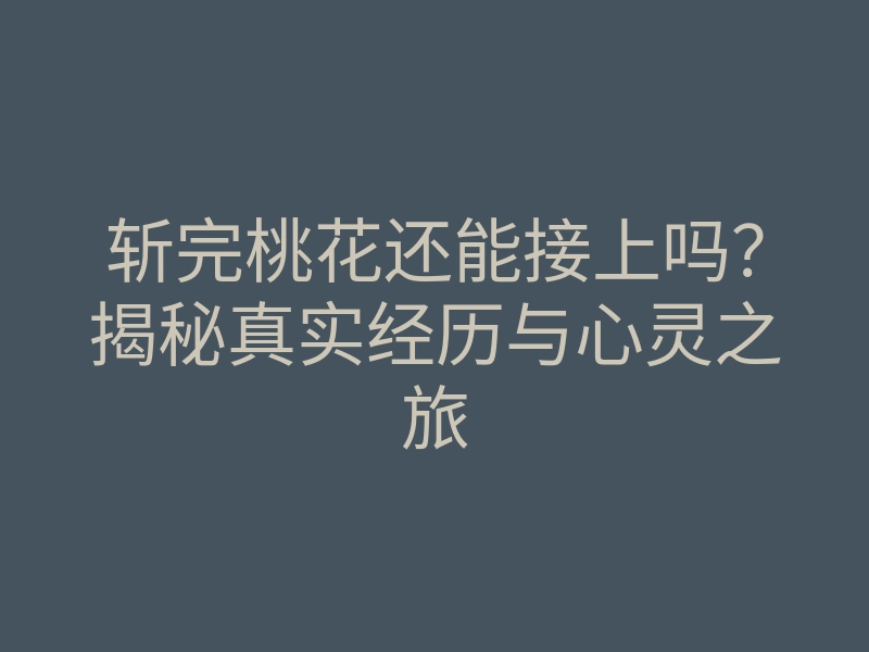 斩完桃花还能接上吗?揭秘真实经历与心灵之旅