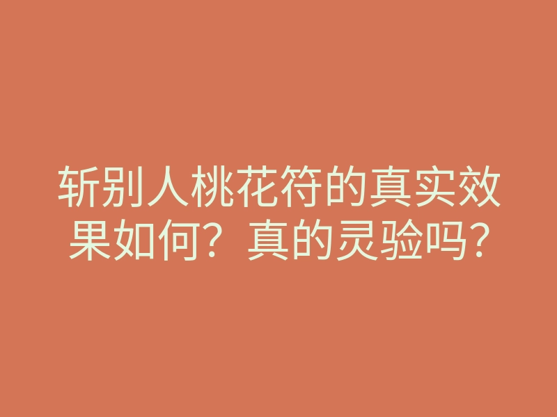 斩别人桃花符的真实效果如何?真的灵验吗?