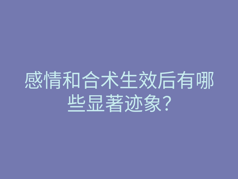感情和合术生效后有哪些显著迹象?