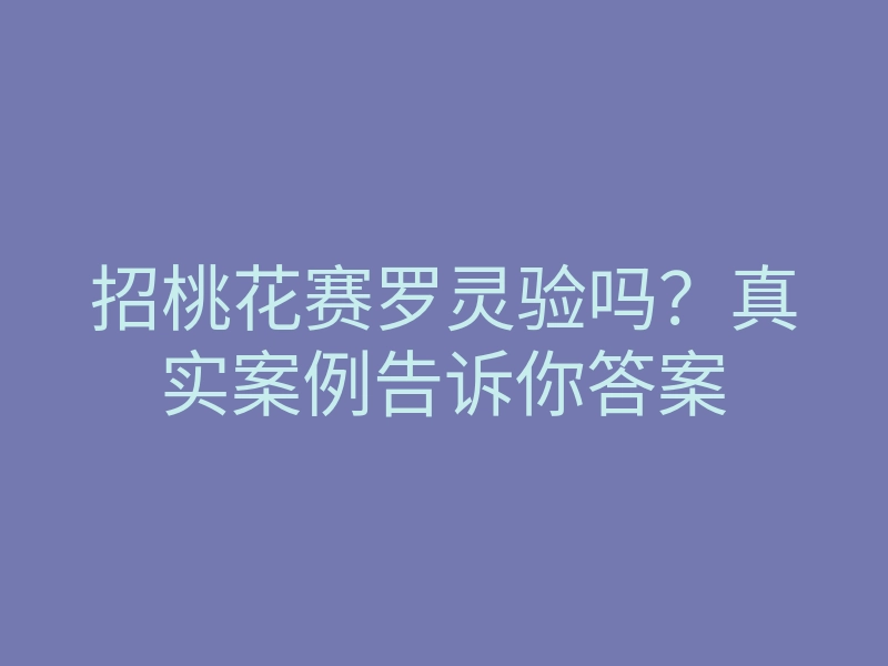 招桃花赛罗灵验吗?真实案例告诉你答案