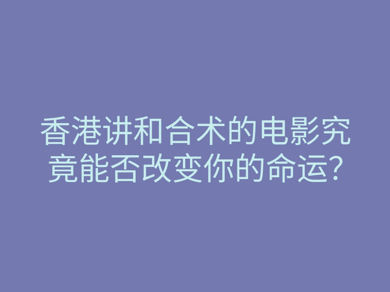 香港讲和合术的电影究竟能否改变你的命运?