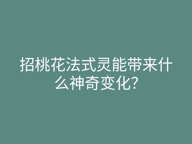 招桃花法式灵能带来什么神奇变化?