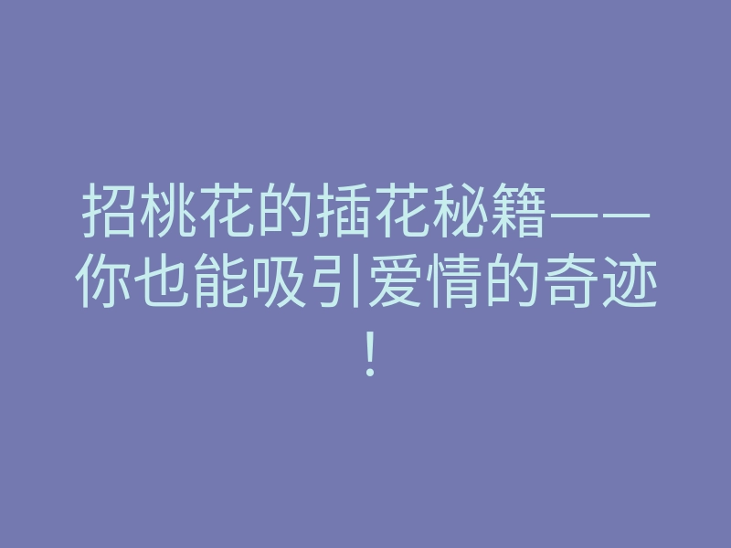 招桃花的插花秘籍——你也能吸引爱情的奇迹!