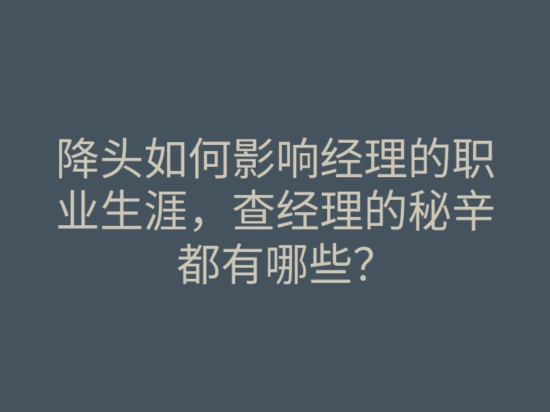 降头如何影响经理的职业生涯,查经理的秘辛都有哪些?