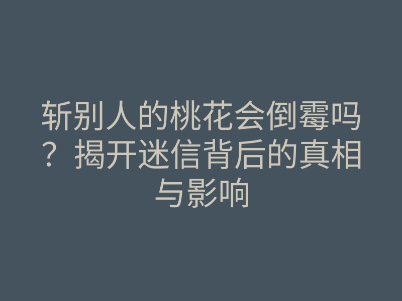 斩别人的桃花会倒霉吗？揭开迷信背后的真相与影响