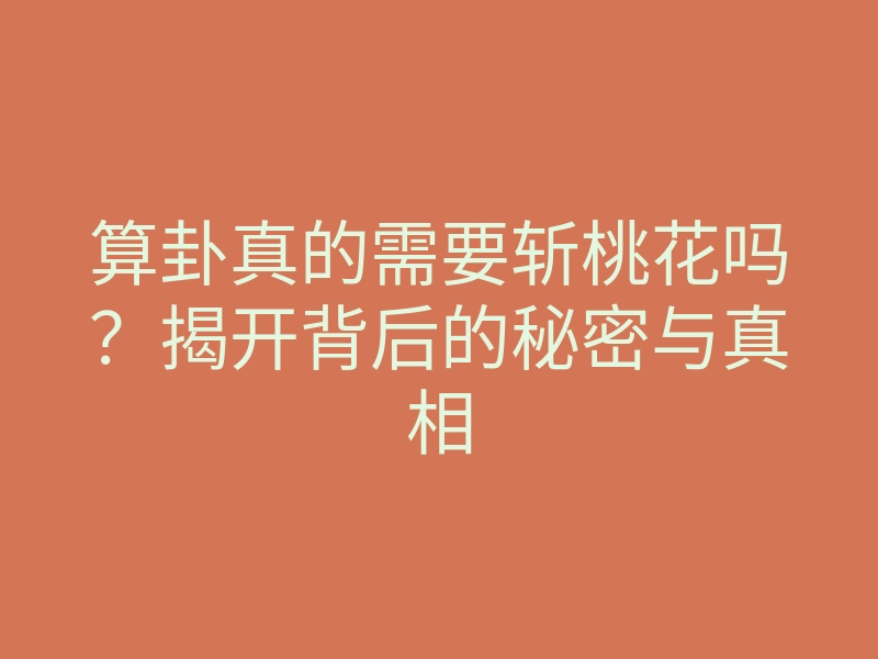算卦真的需要斩桃花吗?揭开背后的秘密与真相