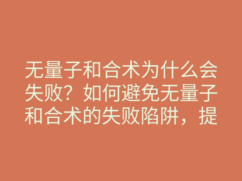无量子和合术为什么会失败?如何避免无量子和合术的失败陷阱,提升成功率?