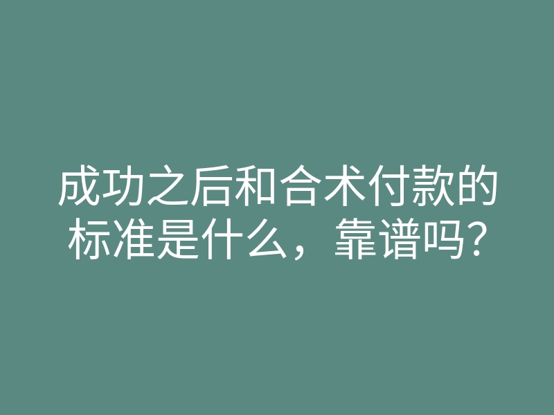 成功之后和合术付款的标准是什么,靠谱吗?