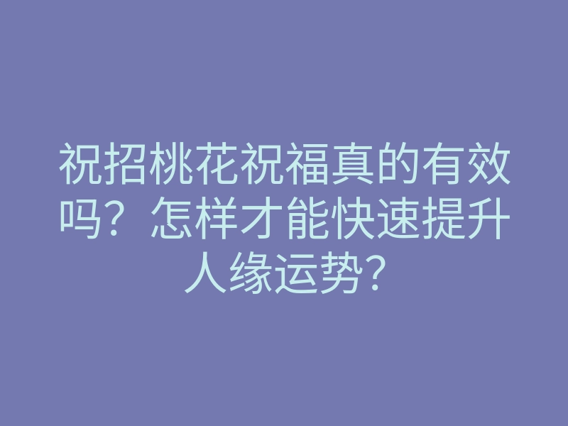 祝招桃花祝福真的有效吗?怎样才能快速提升人缘运势?