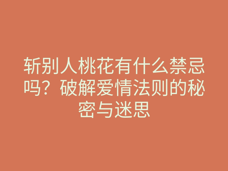 斩别人桃花有什么禁忌吗?破解爱情法则的秘密与迷思