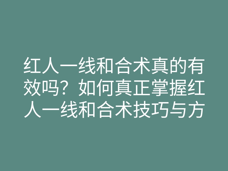 红人一线和合术真的有效吗？如何真正掌握红人一线和合术技巧与方法