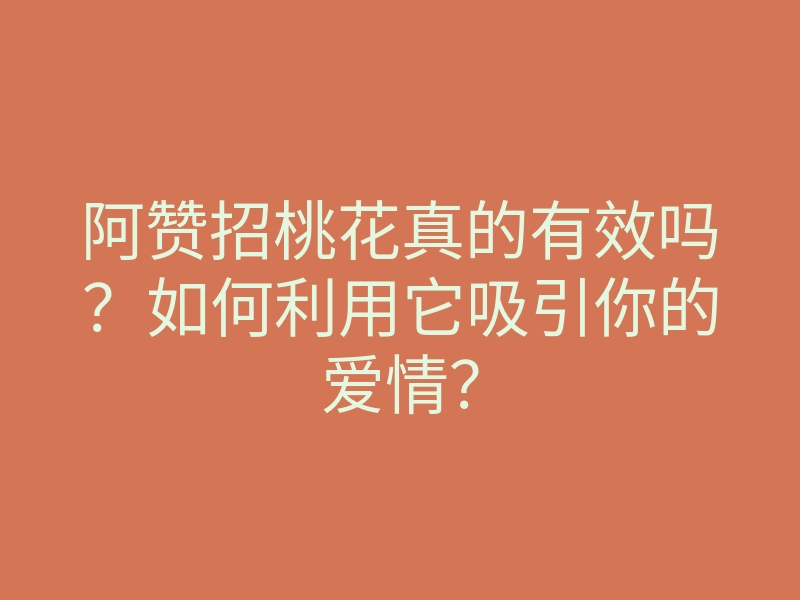阿赞招桃花真的有效吗?如何利用它吸引你的爱情?