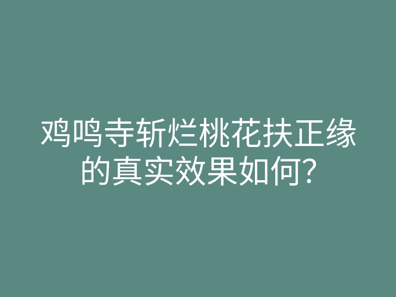 鸡鸣寺斩烂桃花扶正缘的真实效果如何?