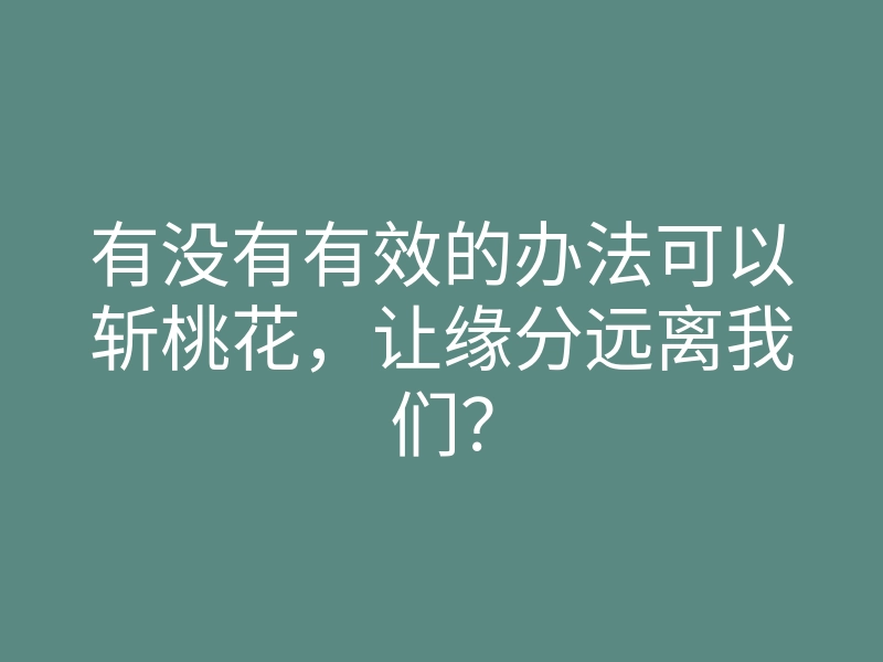 有没有有效的办法可以斩桃花,让缘分远离我们?