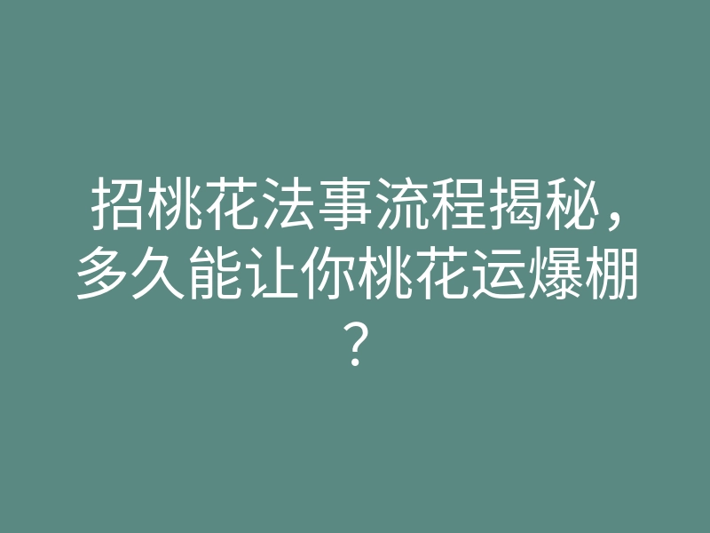 招桃花法事流程揭秘,多久能让你桃花运爆棚?