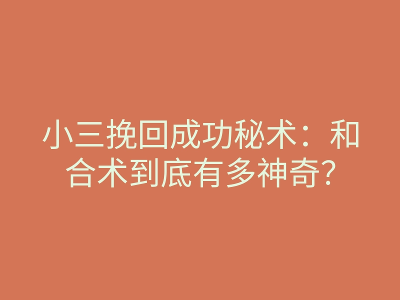 小三挽回成功秘术：和合术到底有多神奇？