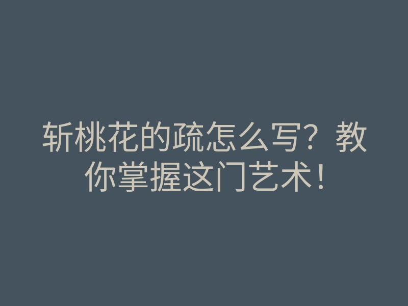 斩桃花的疏怎么写?教你掌握这门艺术!