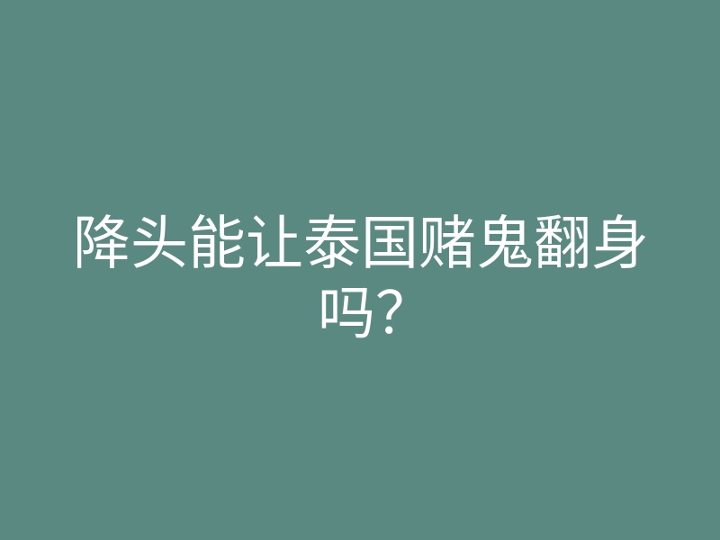 降头能让泰国赌鬼翻身吗?