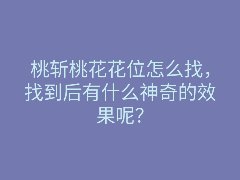 桃斩桃花花位怎么找,找到后有什么神奇的效果呢?